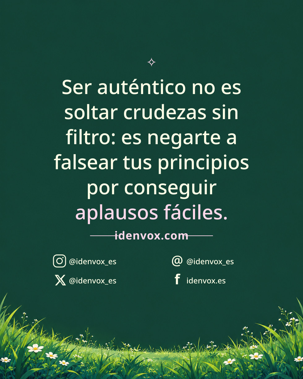 Ser auténtico no es soltar crudezas sin filtro: es negarte a falsear tus principios por conseguir aplausos fáciles.