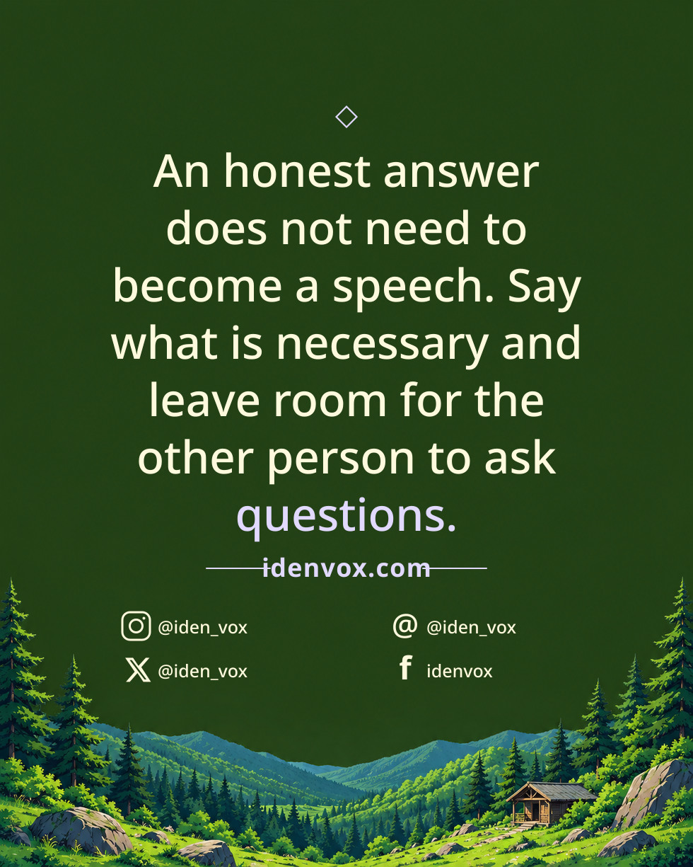 An honest answer does not need to become a speech. Say what is necessary and leave room for the other person to ask questions.