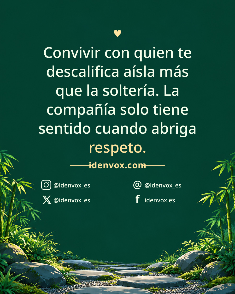Convivir con quien te descalifica aísla más que la soltería. La compañía solo tiene sentido cuando abriga respeto.