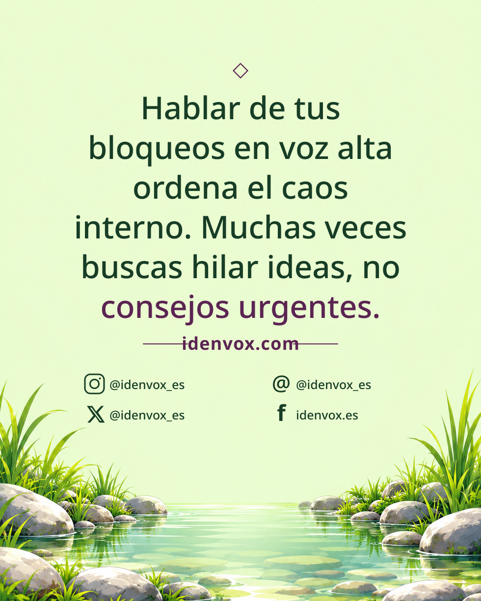 Hablar de tus bloqueos en voz alta ordena el caos interno. Muchas veces buscas hilar ideas, no consejos urgentes.