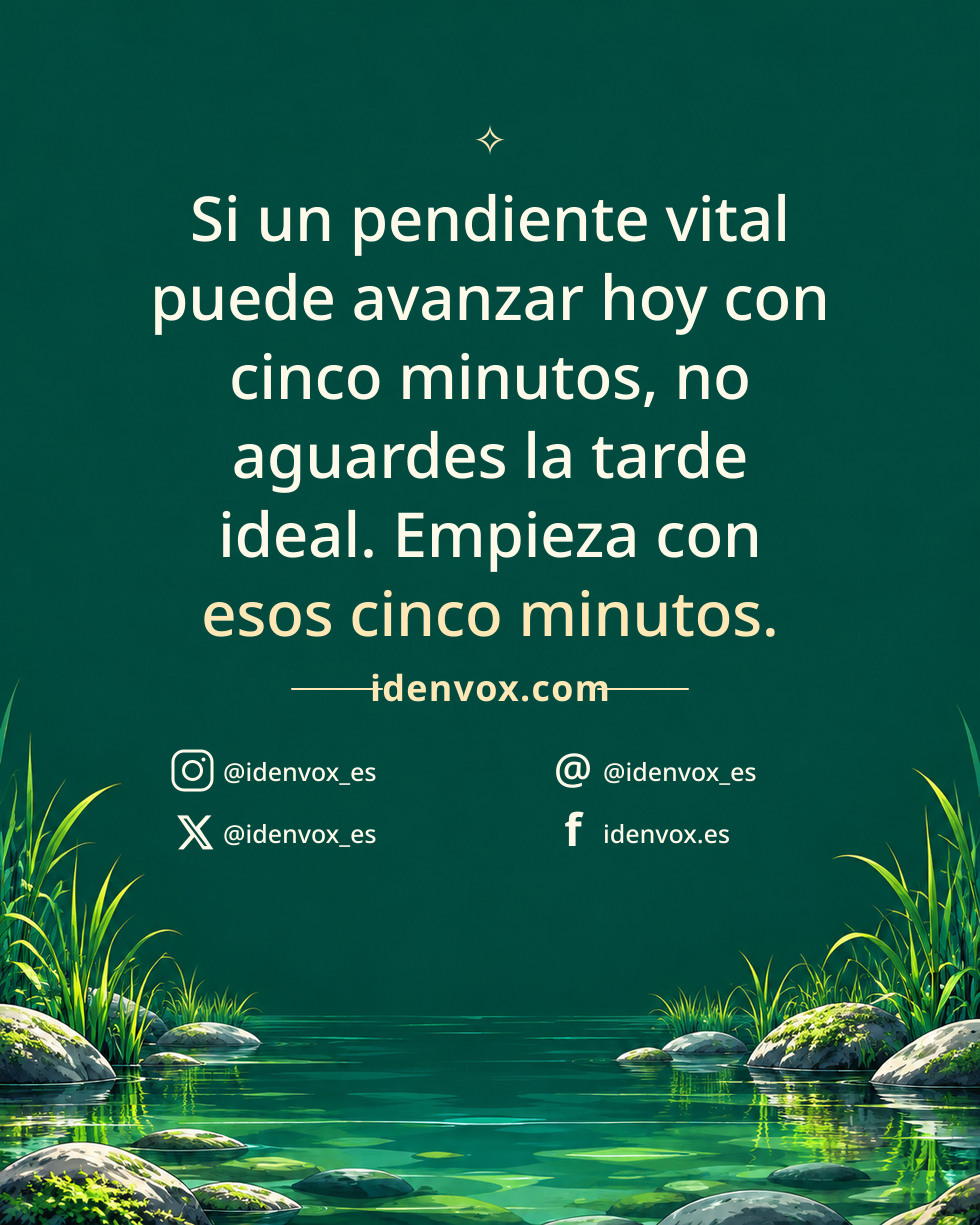 Si un pendiente vital puede avanzar hoy con cinco minutos, no aguardes la tarde ideal. Empieza con esos cinco minutos.