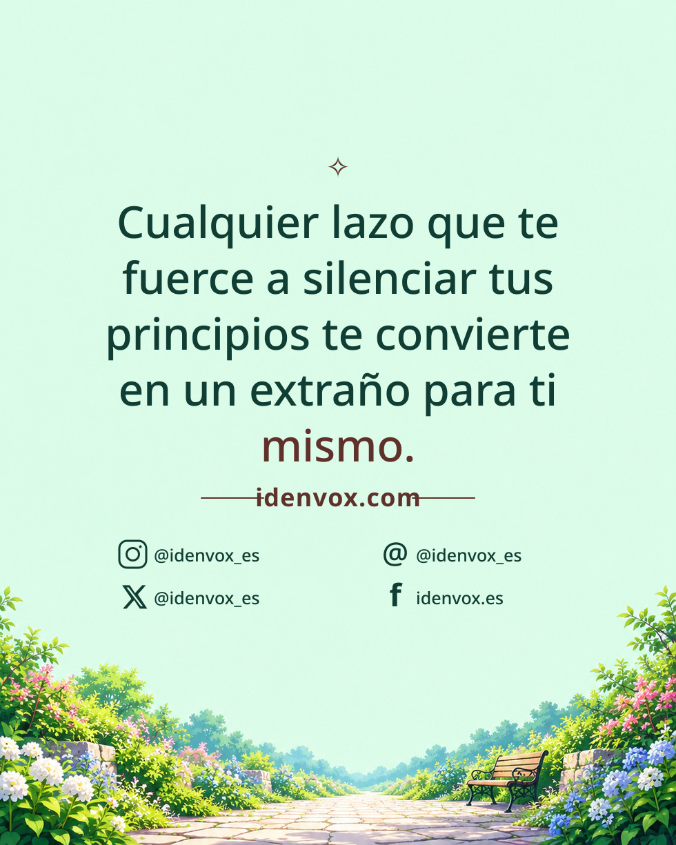Cualquier lazo que te fuerce a silenciar tus principios te convierte en un extraño para ti mismo.