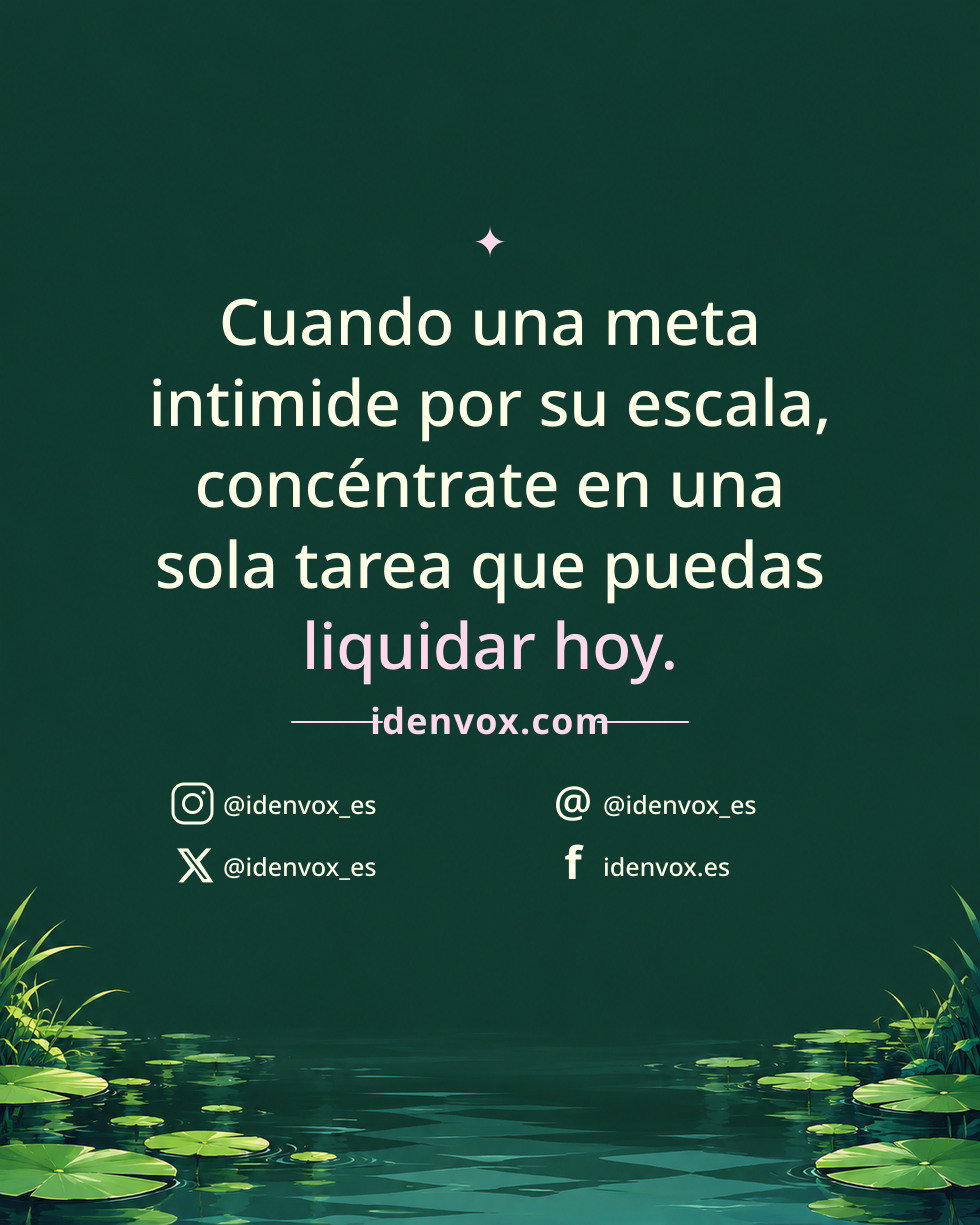 Cuando una meta intimide por su escala, concéntrate en una sola tarea que puedas liquidar hoy.