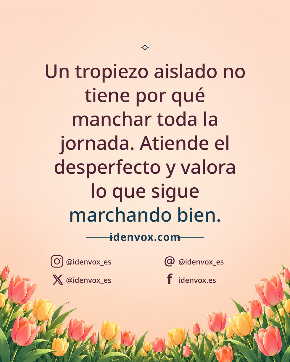 Un tropiezo aislado no tiene por qué manchar toda la jornada. Atiende el desperfecto y valora lo que sigue marchando bien.