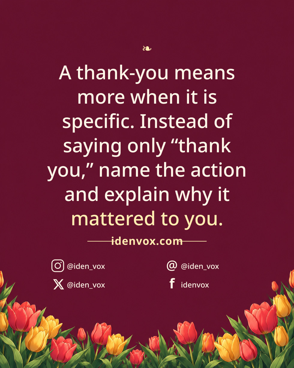 A thank-you means more when it is specific. Instead of saying only “thank you,” name the action and explain why it mattered to you.