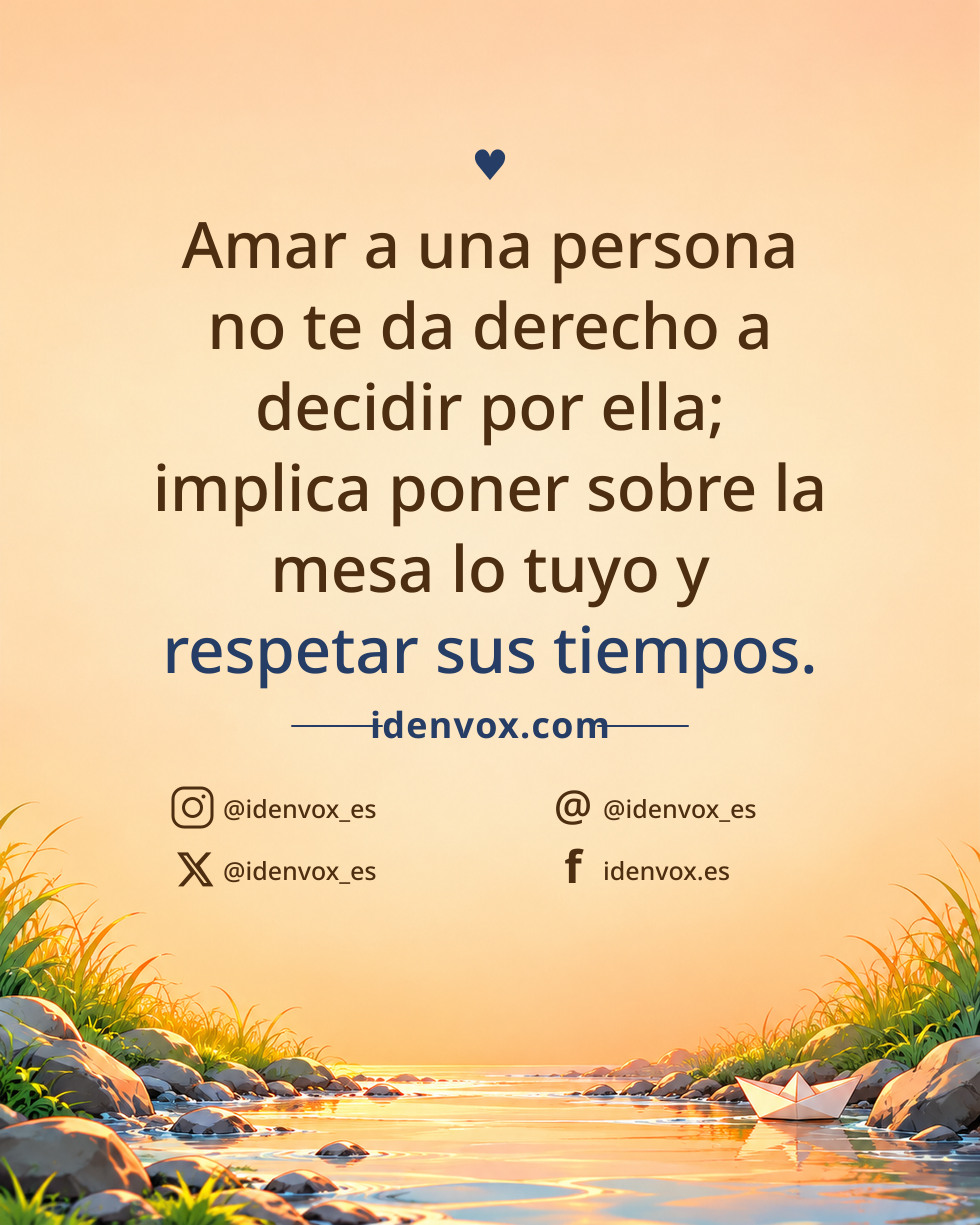 Amar a una persona no te da derecho a decidir por ella; implica poner sobre la mesa lo tuyo y respetar sus tiempos.