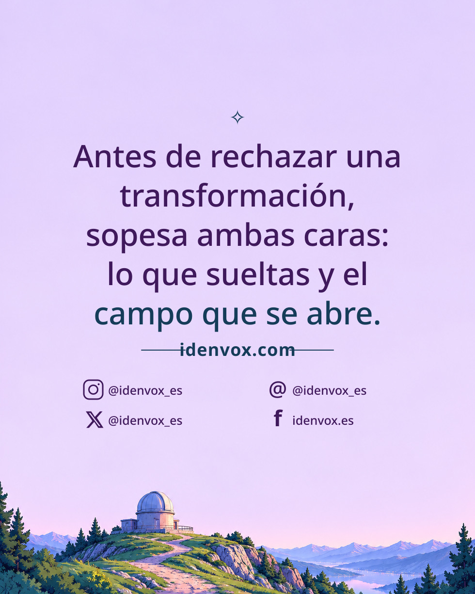 Antes de rechazar una transformación, sopesa ambas caras: lo que sueltas y el campo que se abre.