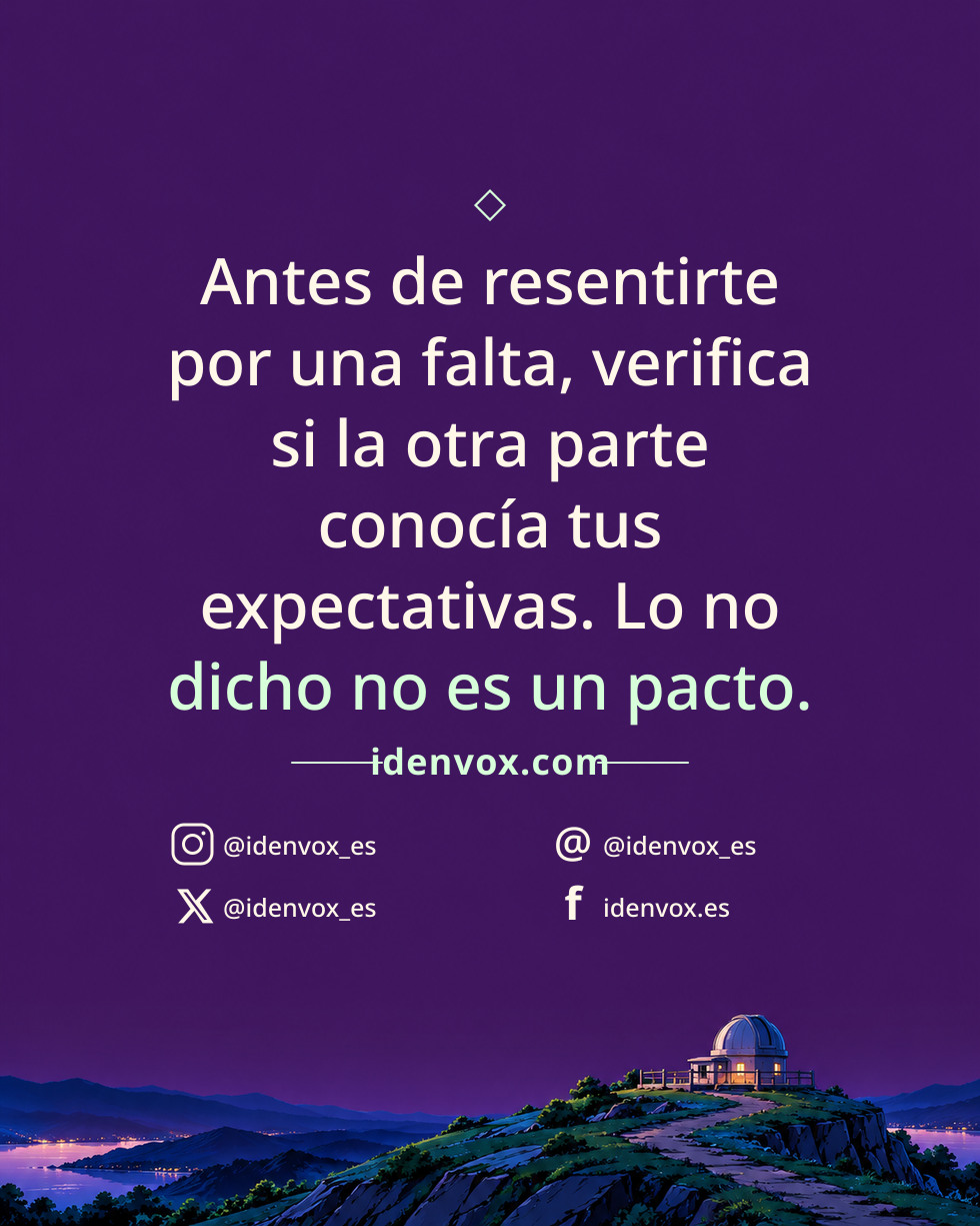 Antes de resentirte por una falta, verifica si la otra parte conocía tus expectativas. Lo no dicho no es un pacto.