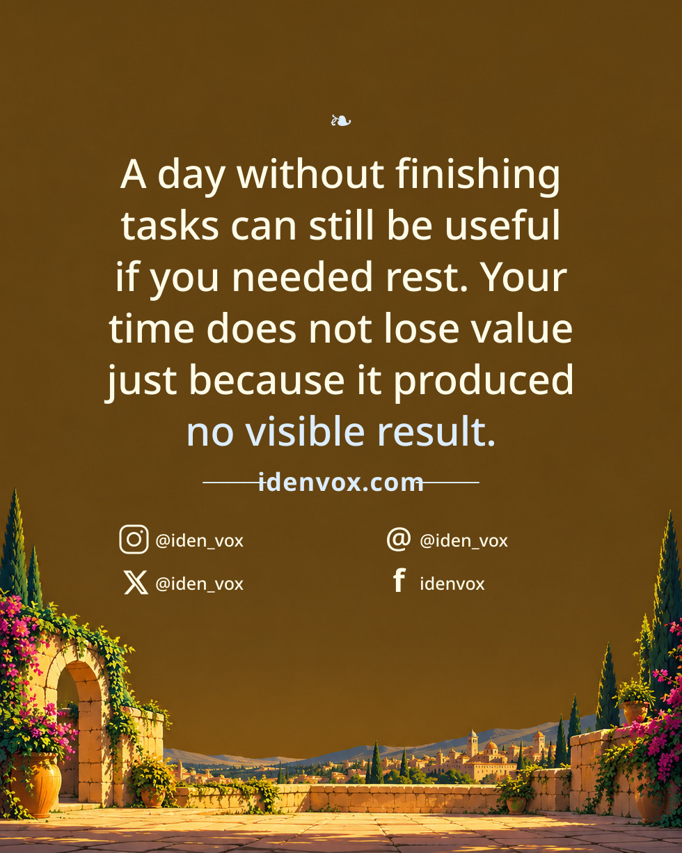 A day without finishing tasks can still be useful if you needed rest. Your time does not lose value just because it produced no visible result.