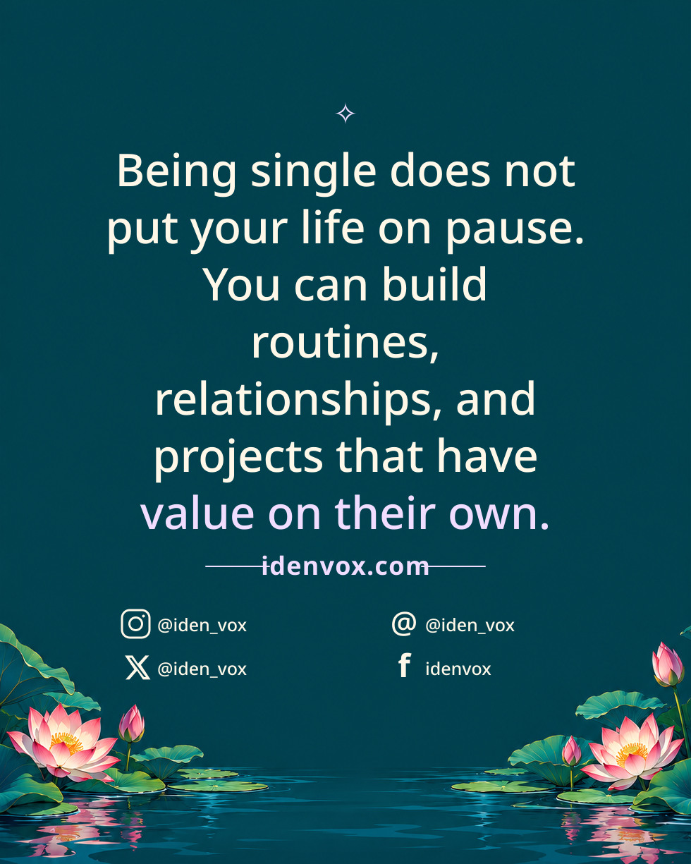 Being single does not put your life on pause. You can build routines, relationships, and projects that have value on their own.
