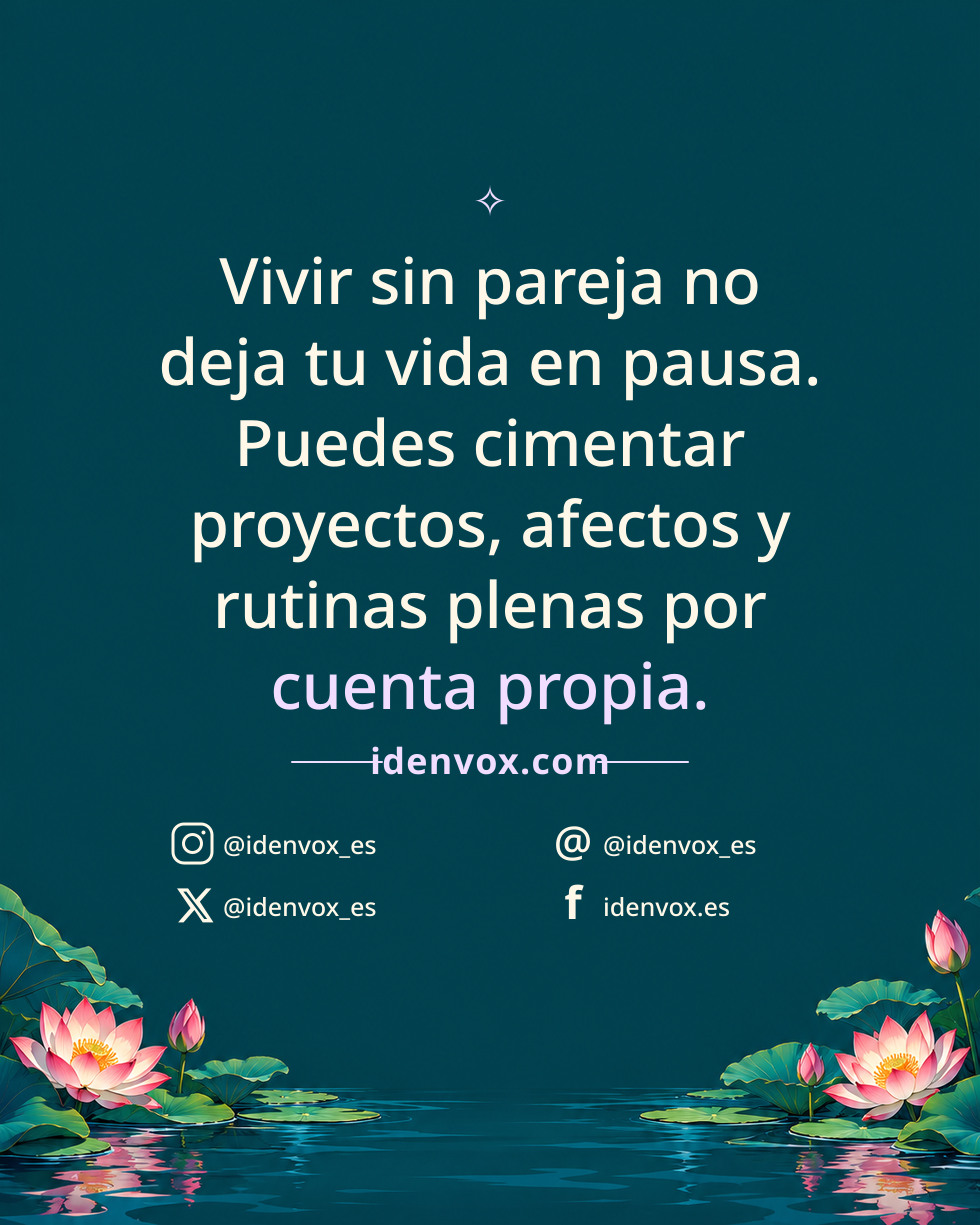 Vivir sin pareja no deja tu vida en pausa. Puedes cimentar proyectos, afectos y rutinas plenas por cuenta propia.
