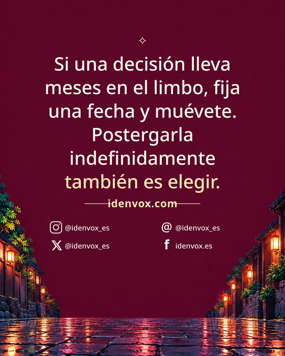 Si una decisión lleva meses en el limbo, fija una fecha y muévete. Postergarla indefinidamente también es elegir.
