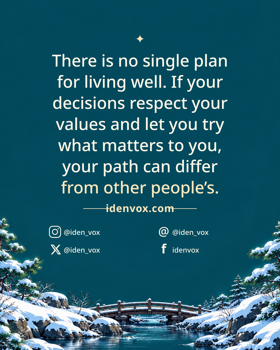 There is no single plan for living well. If your decisions respect your values and let you try what matters to you, your path can differ from other people’s.