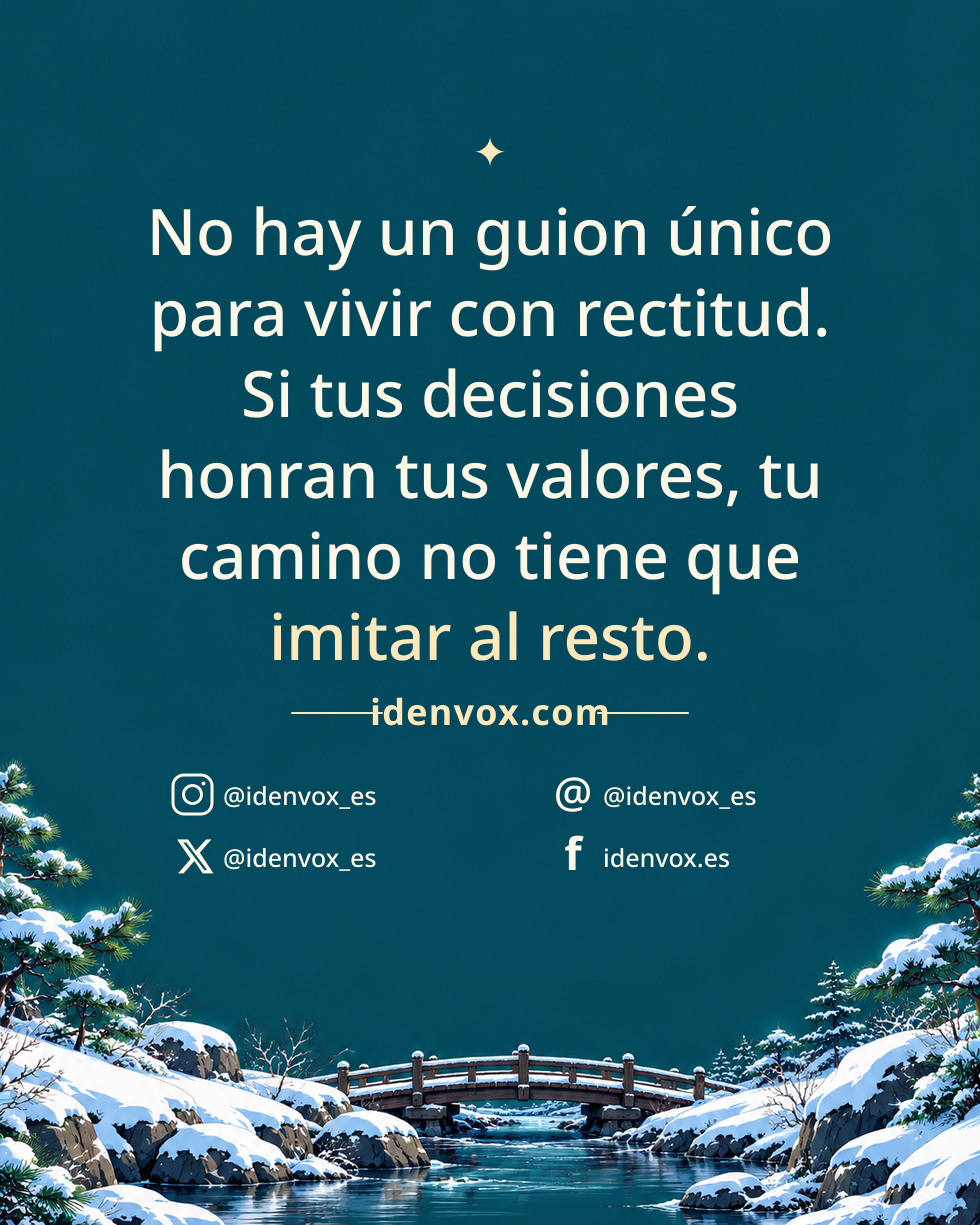 No hay un guion único para vivir con rectitud. Si tus decisiones honran tus valores, tu camino no tiene que imitar al resto.