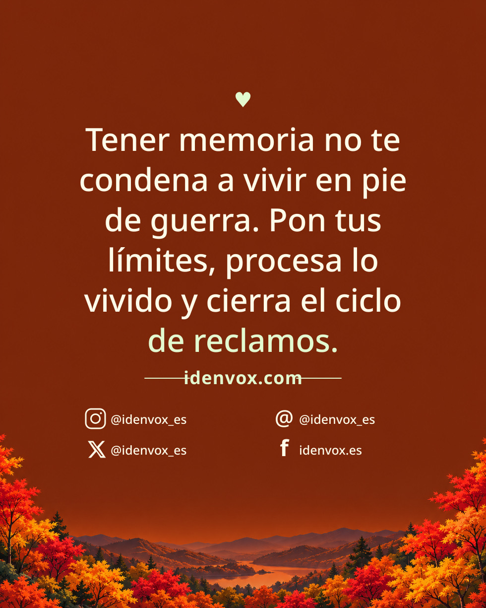Tener memoria no te condena a vivir en pie de guerra. Pon tus límites, procesa lo vivido y cierra el ciclo de reclamos.