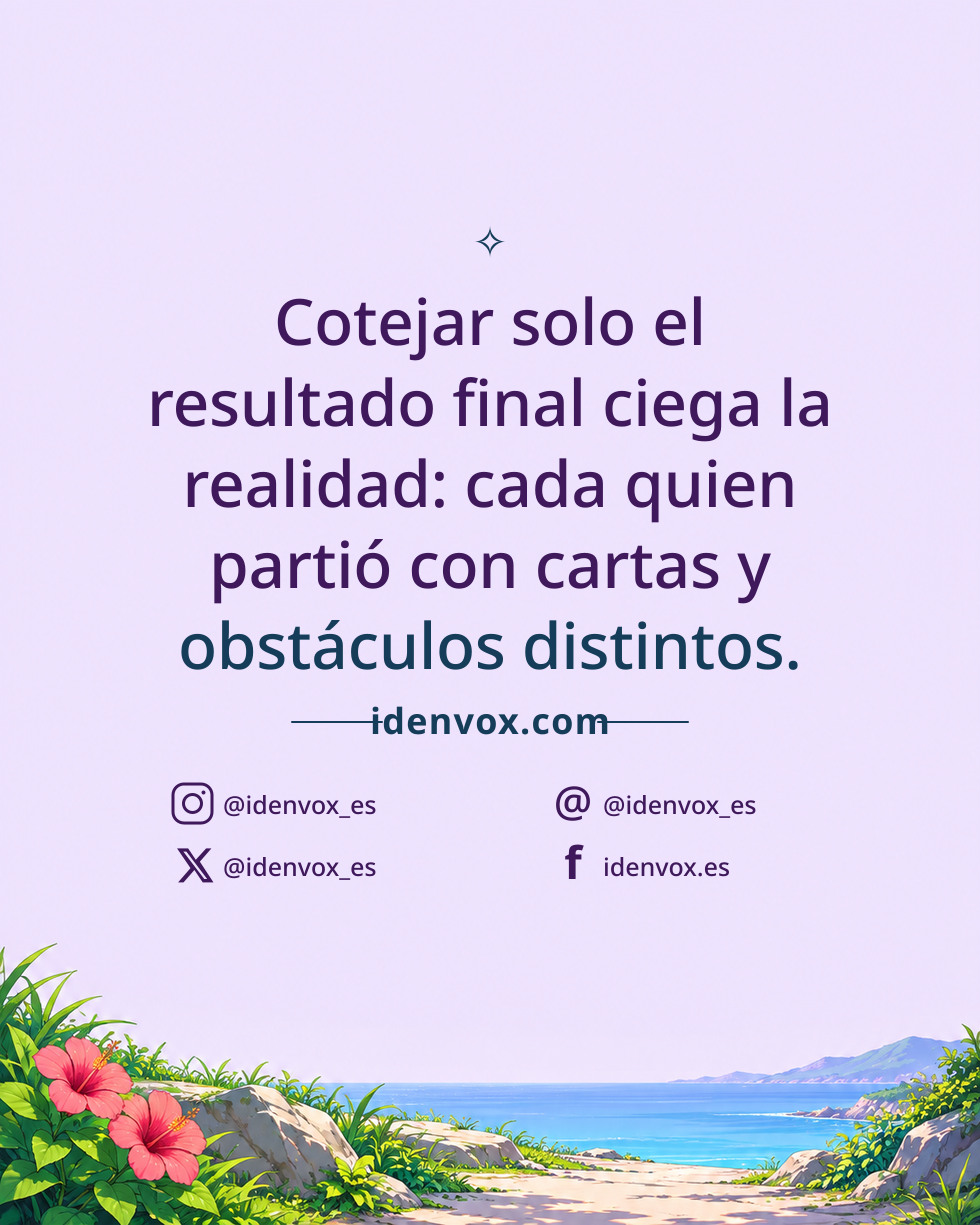 Cotejar solo el resultado final ciega la realidad: cada quien partió con cartas y obstáculos distintos.