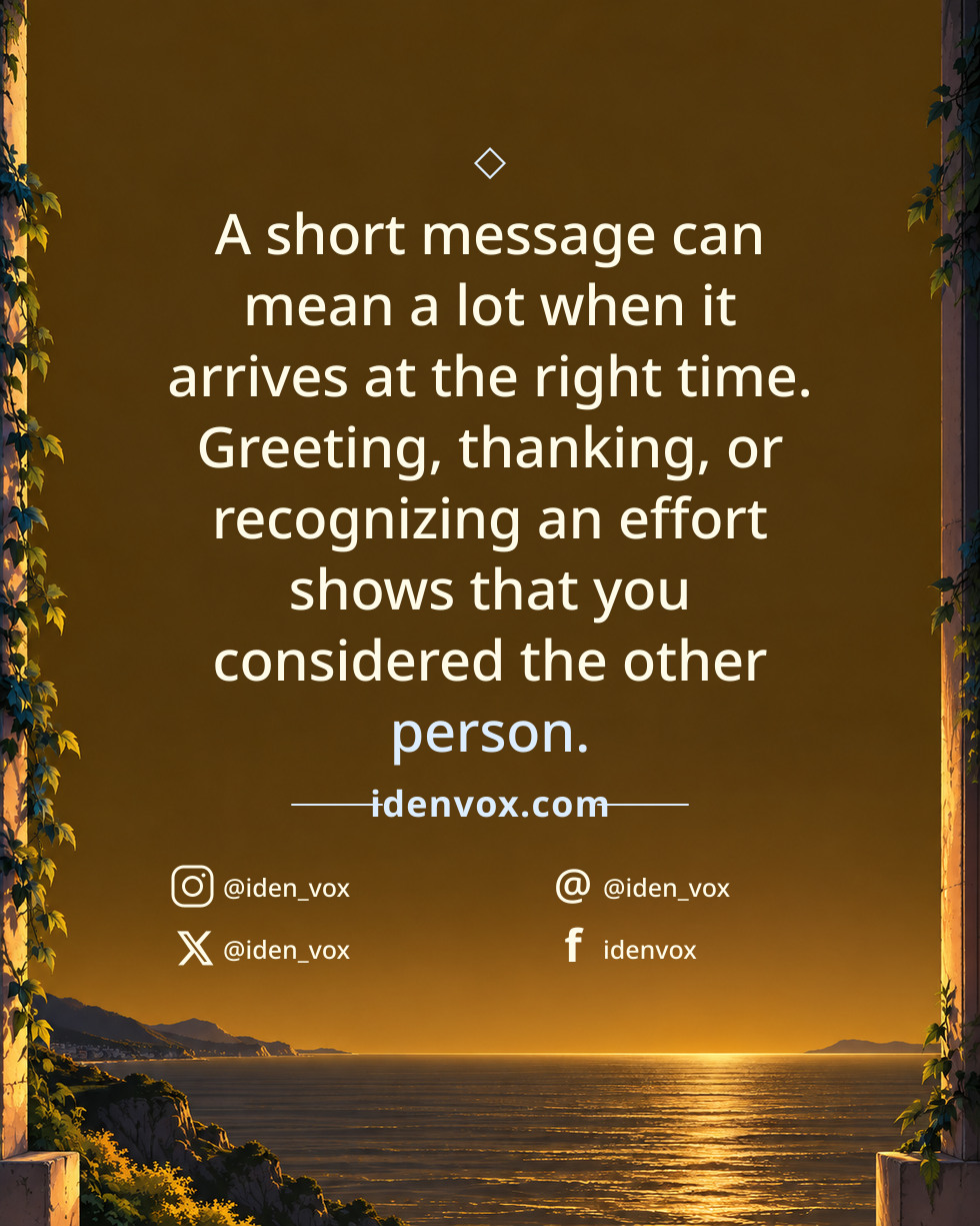 A short message can mean a lot when it arrives at the right time. Greeting, thanking, or recognizing an effort shows that you considered the other person.