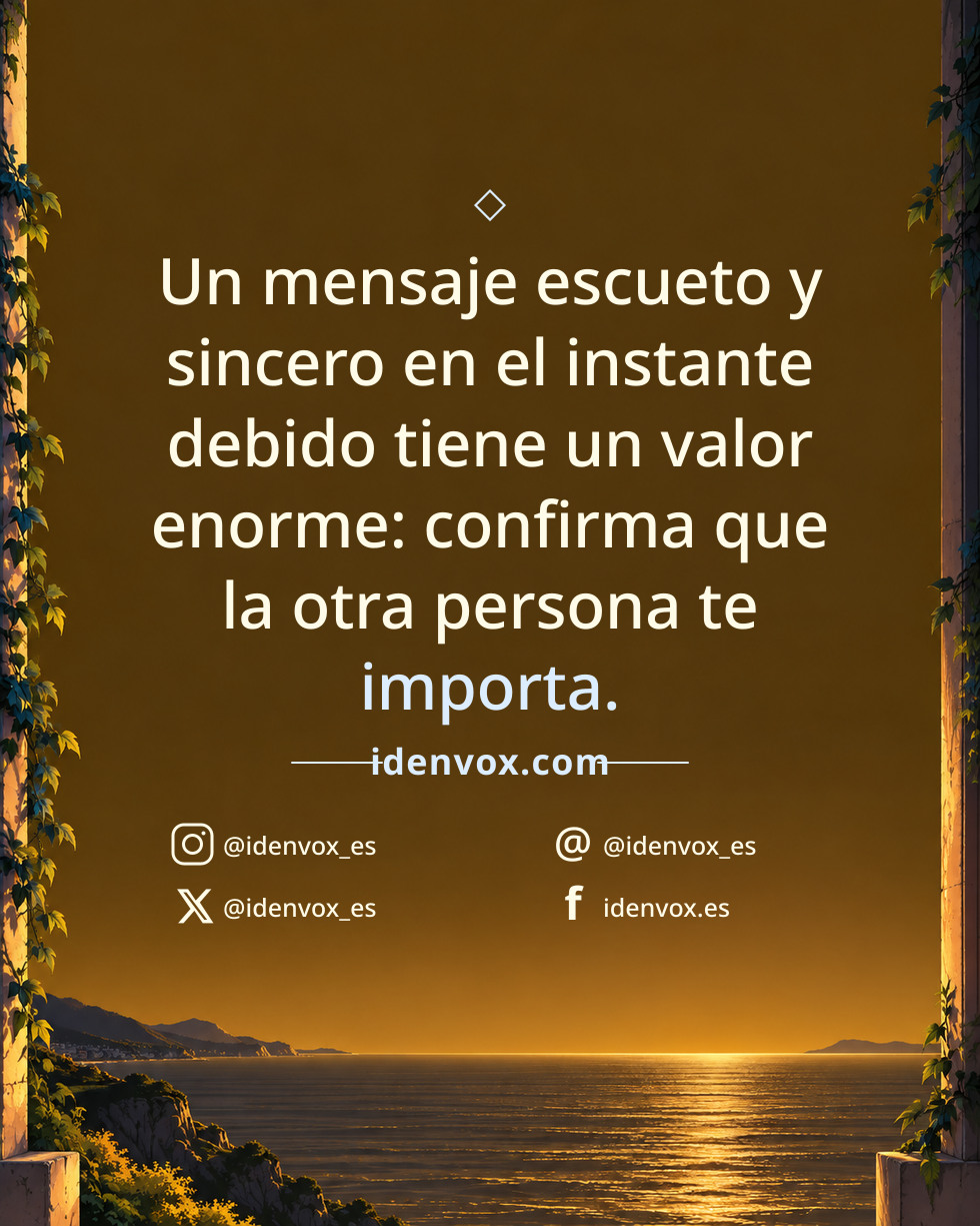 Un mensaje escueto y sincero en el instante debido tiene un valor enorme: confirma que la otra persona te importa.