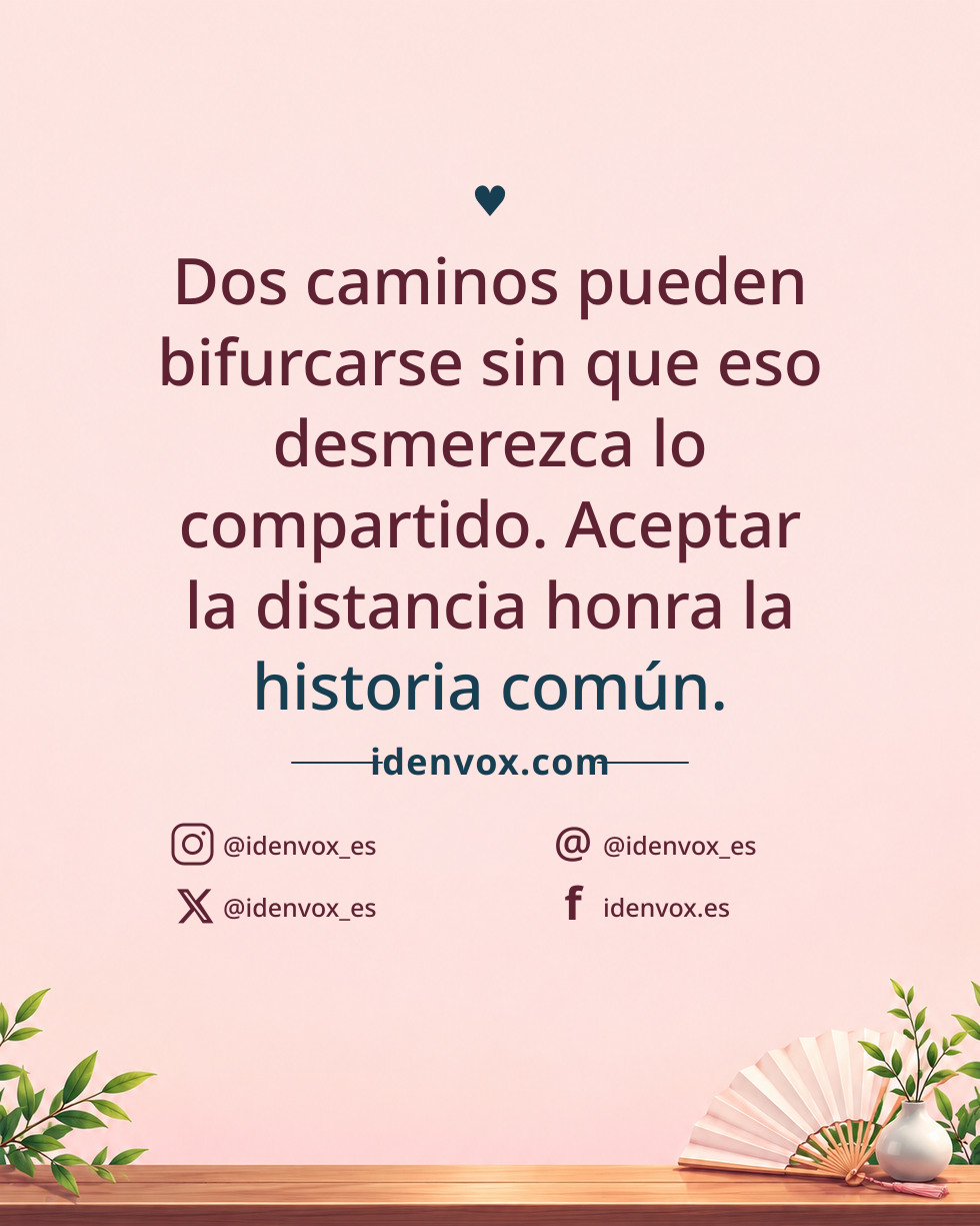 Dos caminos pueden bifurcarse sin que eso desmerezca lo compartido. Aceptar la distancia honra la historia común.