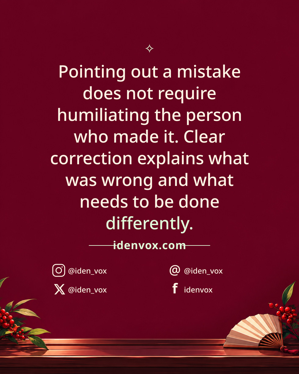 Pointing out a mistake does not require humiliating the person who made it. Clear correction explains what was wrong and what needs to be done differently.