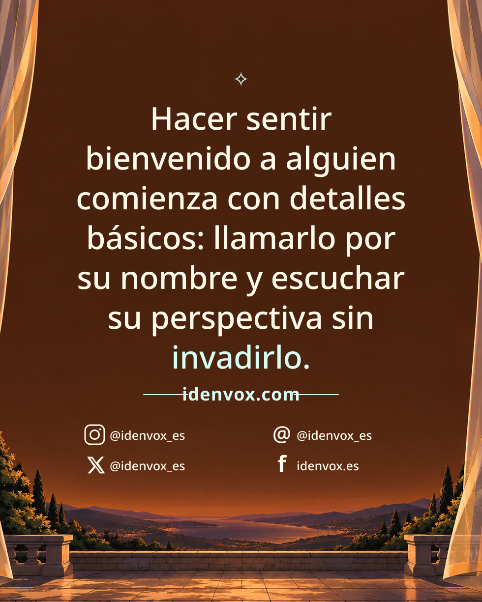 Hacer sentir bienvenido a alguien comienza con detalles básicos: llamarlo por su nombre y escuchar su perspectiva sin invadirlo.