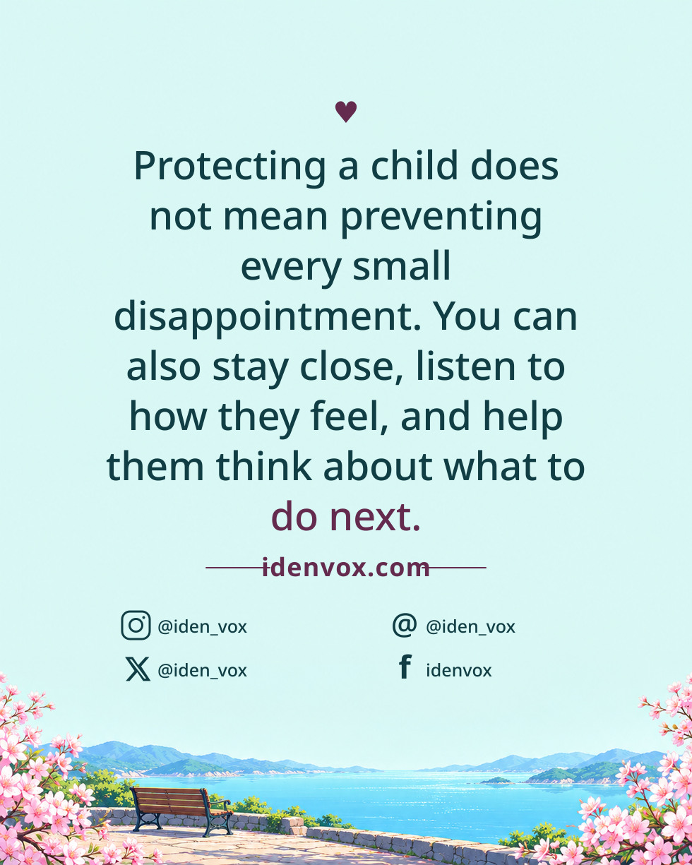 Protecting a child does not mean preventing every small disappointment. You can also stay close, listen to how they feel, and help them think about what to do next.