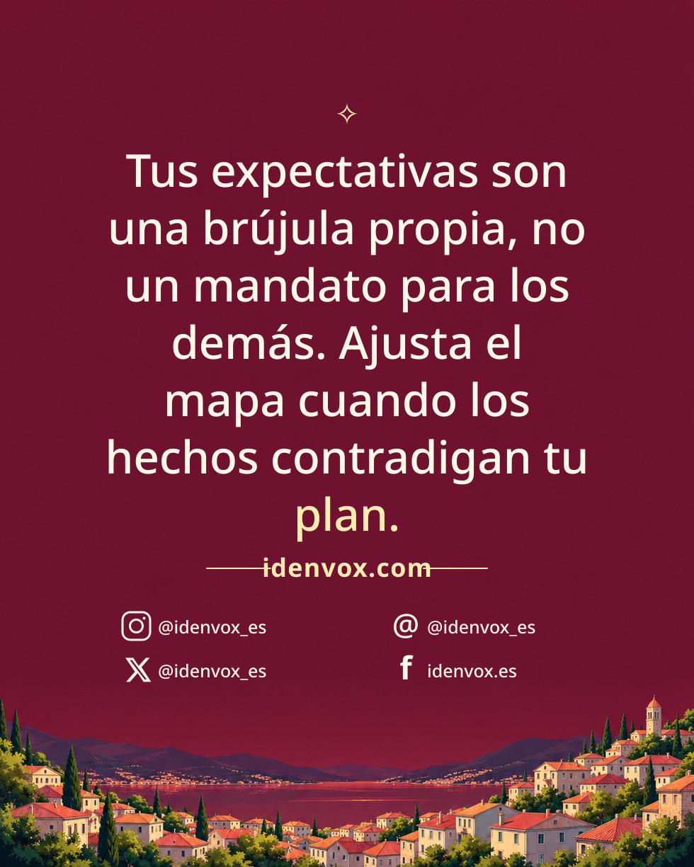 Tus expectativas son una brújula propia, no un mandato para los demás. Ajusta el mapa cuando los hechos contradigan tu plan.