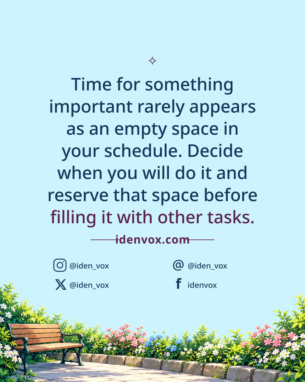 Time for something important rarely appears as an empty space in your schedule. Decide when you will do it and reserve that space before filling it with other tasks.
