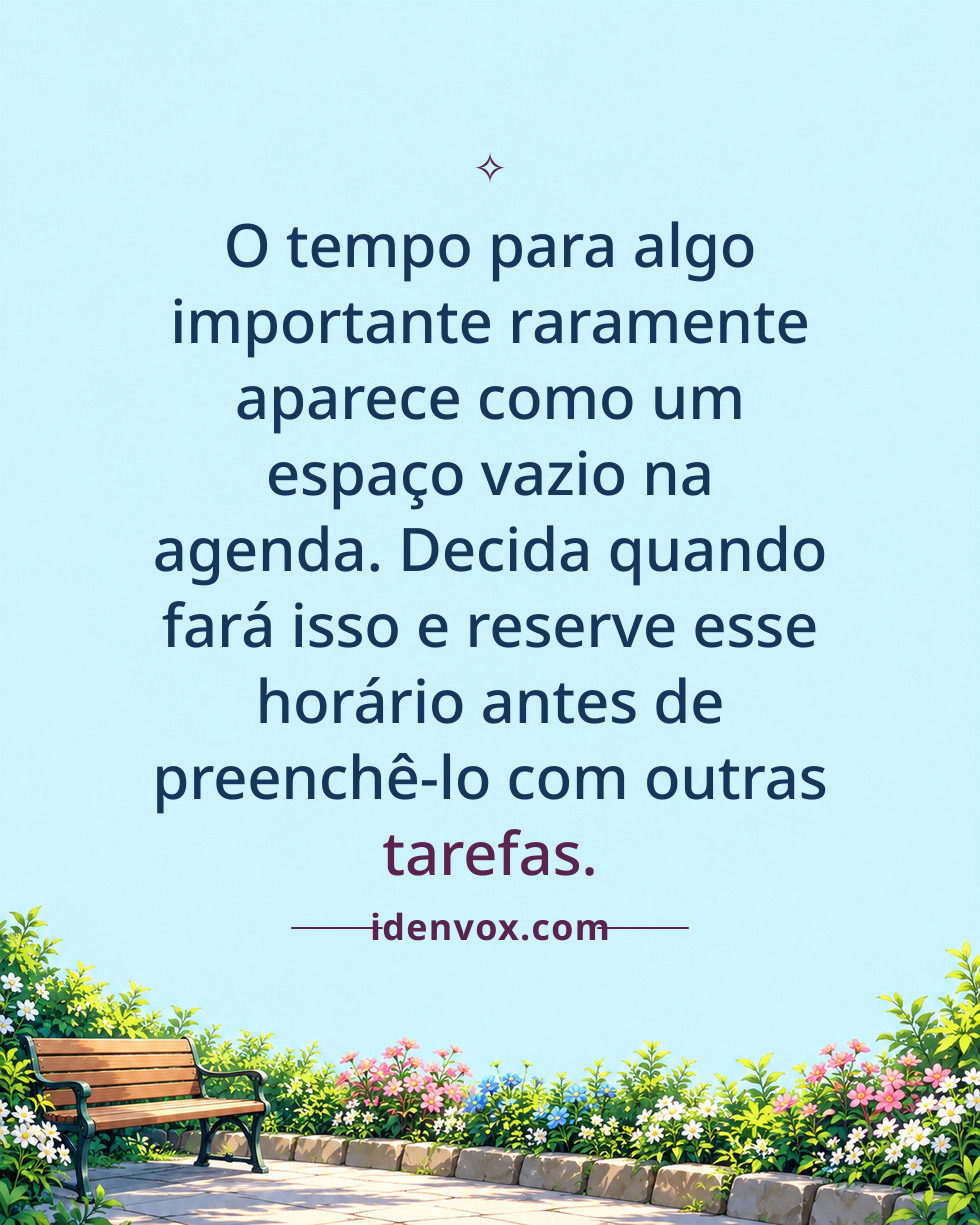 O tempo para algo importante raramente aparece como um espaço vazio na agenda. Decida quando fará isso e reserve esse horário antes de preenchê-lo com outras tarefas.