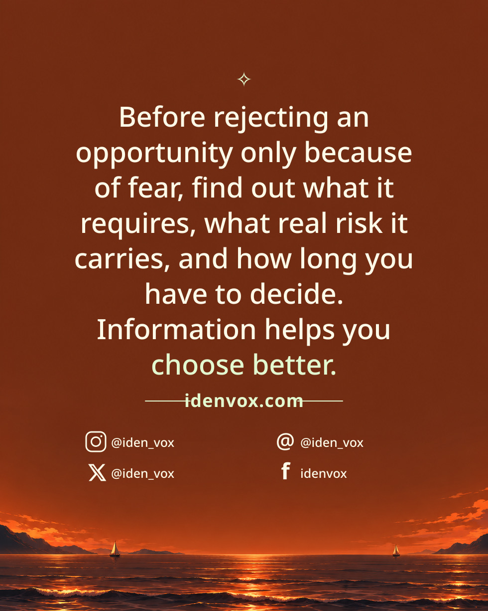 Before rejecting an opportunity only because of fear, find out what it requires, what real risk it carries, and how long you have to decide. Information helps you choose better.