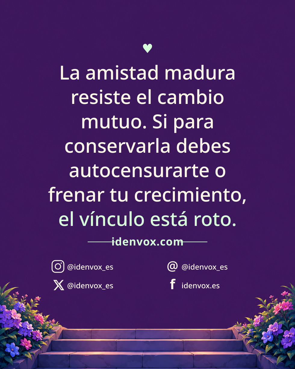 La amistad madura resiste el cambio mutuo. Si para conservarla debes autocensurarte o frenar tu crecimiento, el vínculo está roto.
