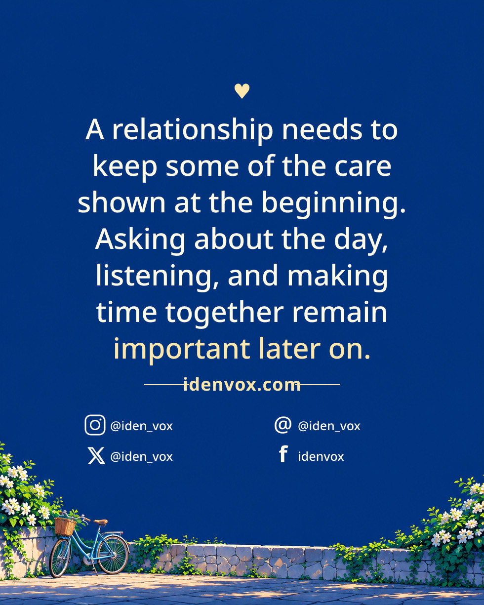 A relationship needs to keep some of the care shown at the beginning. Asking about the day, listening, and making time together remain important later on.