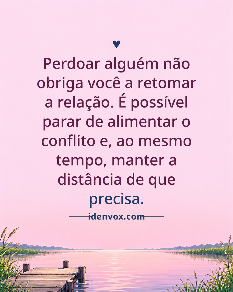 Perdoar alguém não obriga você a retomar a relação. É possível parar de alimentar o conflito e, ao mesmo tempo, manter a distância de que precisa.