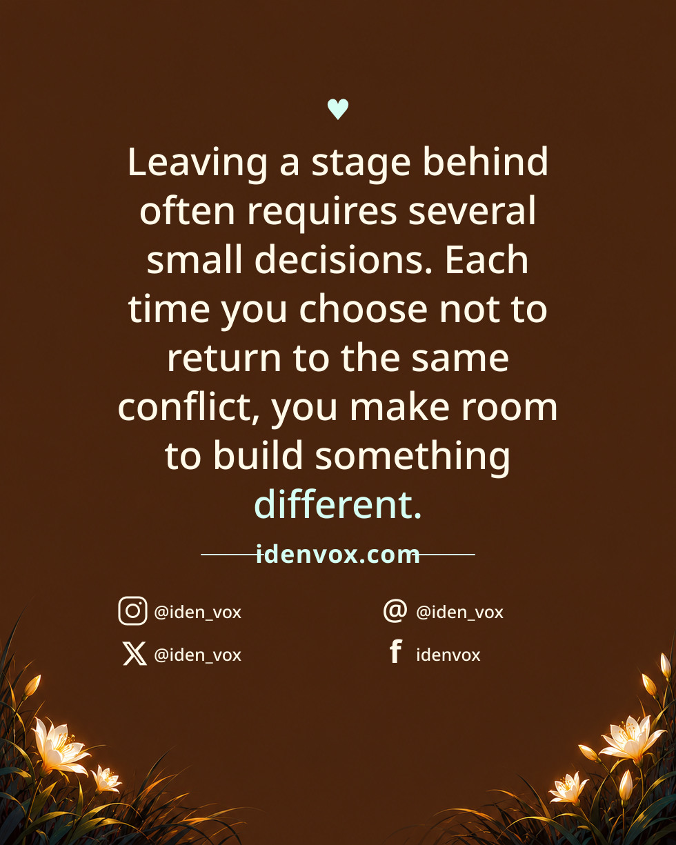 Leaving a stage behind often requires several small decisions. Each time you choose not to return to the same conflict, you make room to build something different.