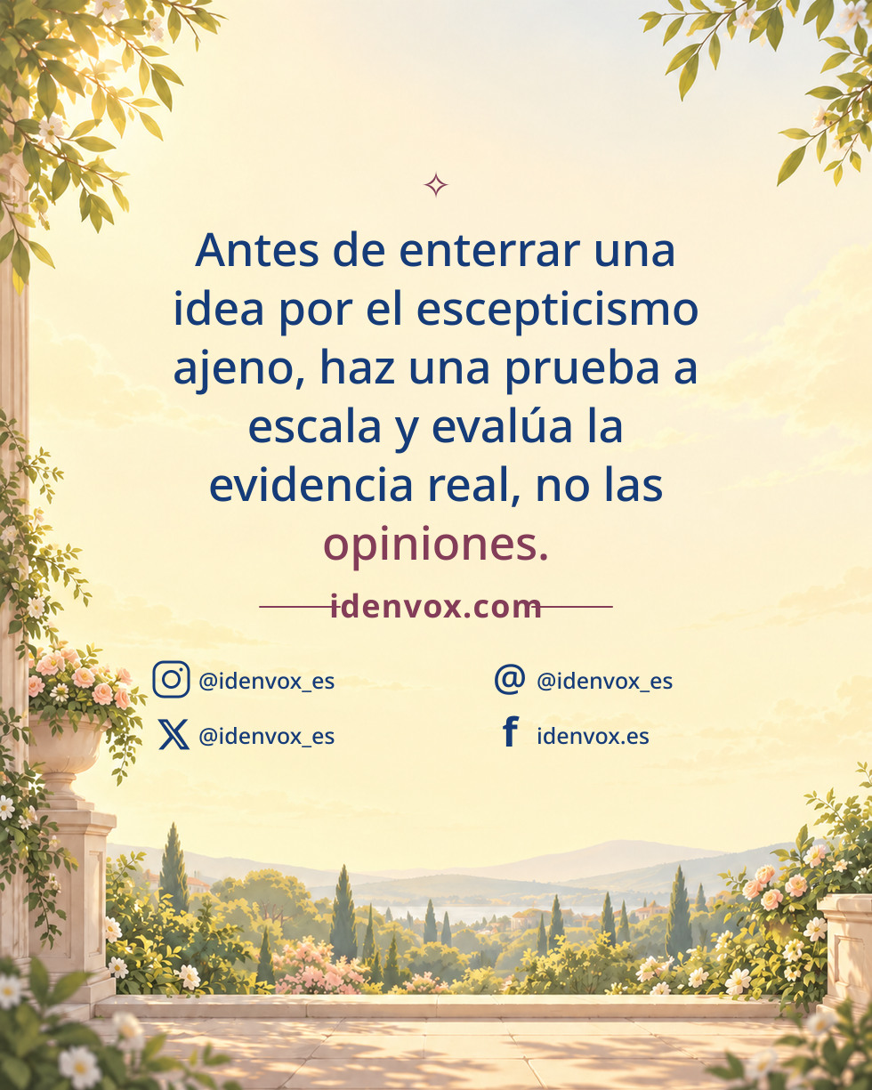 Antes de enterrar una idea por el escepticismo ajeno, haz una prueba a escala y evalúa la evidencia real, no las opiniones.