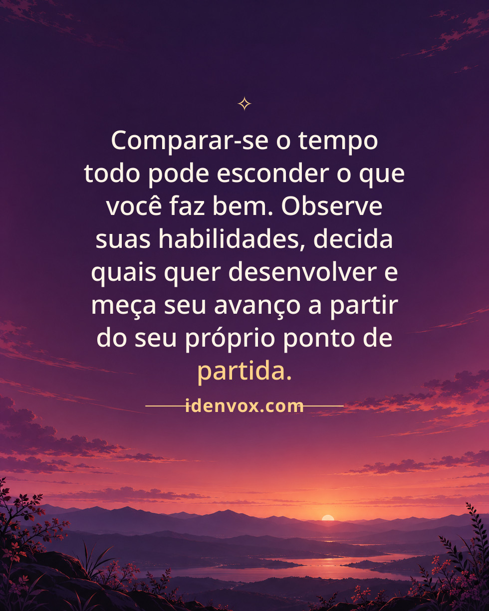 Comparar-se o tempo todo pode esconder o que você faz bem. Observe suas habilidades, decida quais quer desenvolver e meça seu avanço a partir do seu próprio ponto de partida.