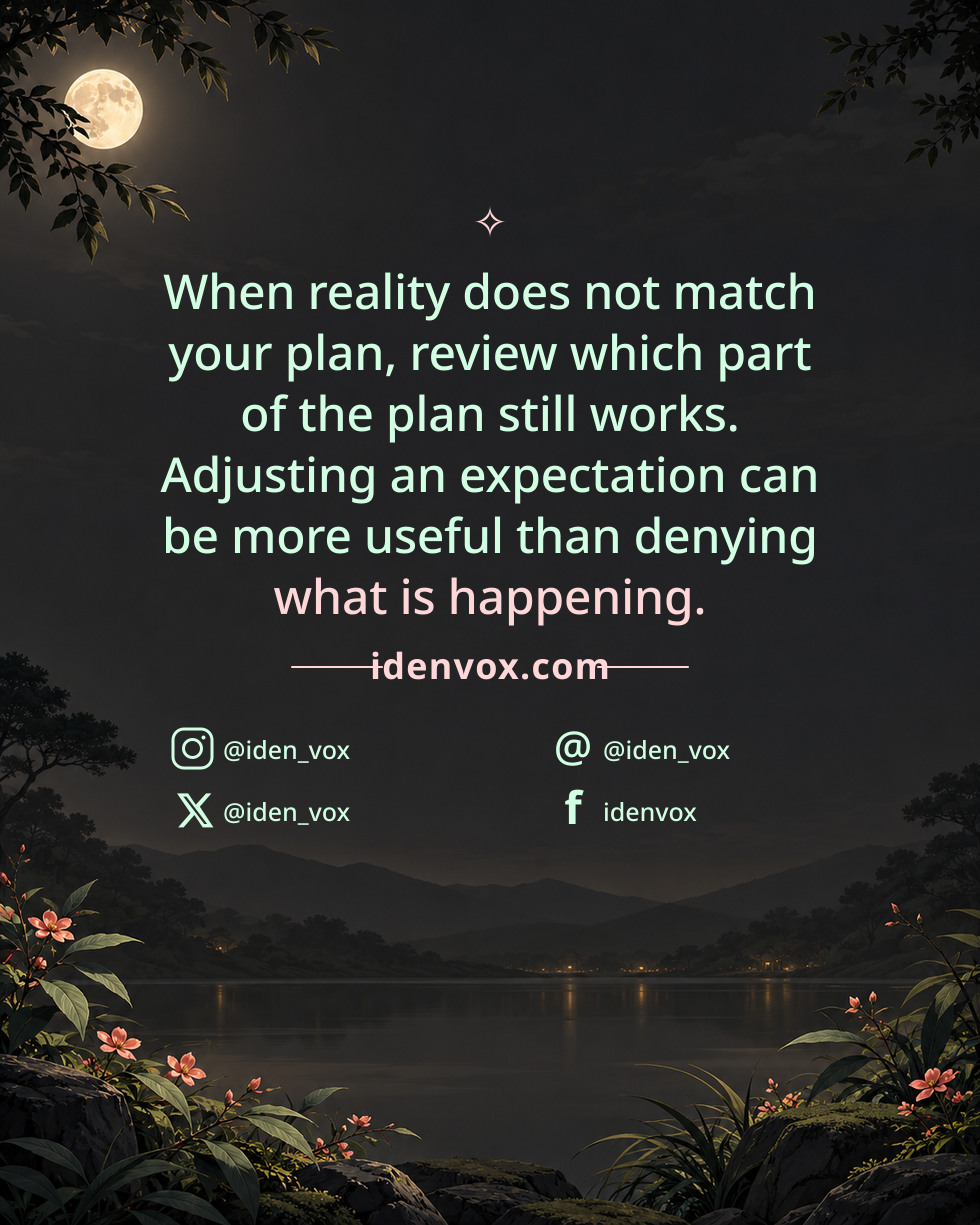 When reality does not match your plan, review which part of the plan still works. Adjusting an expectation can be more useful than denying what is happening.