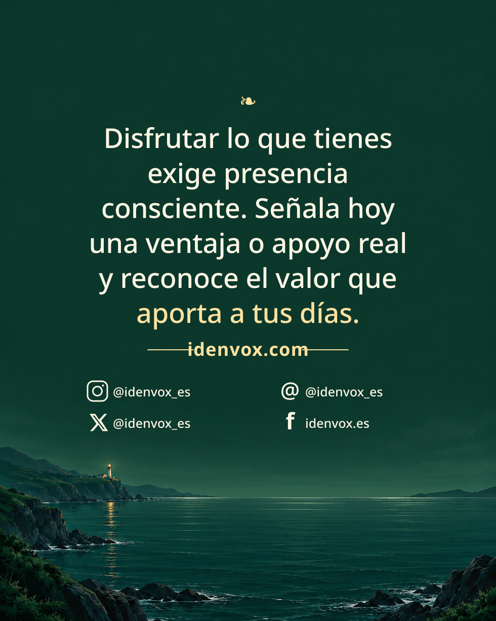Disfrutar lo que tienes exige presencia consciente. Señala hoy una ventaja o apoyo real y reconoce el valor que aporta a tus días.