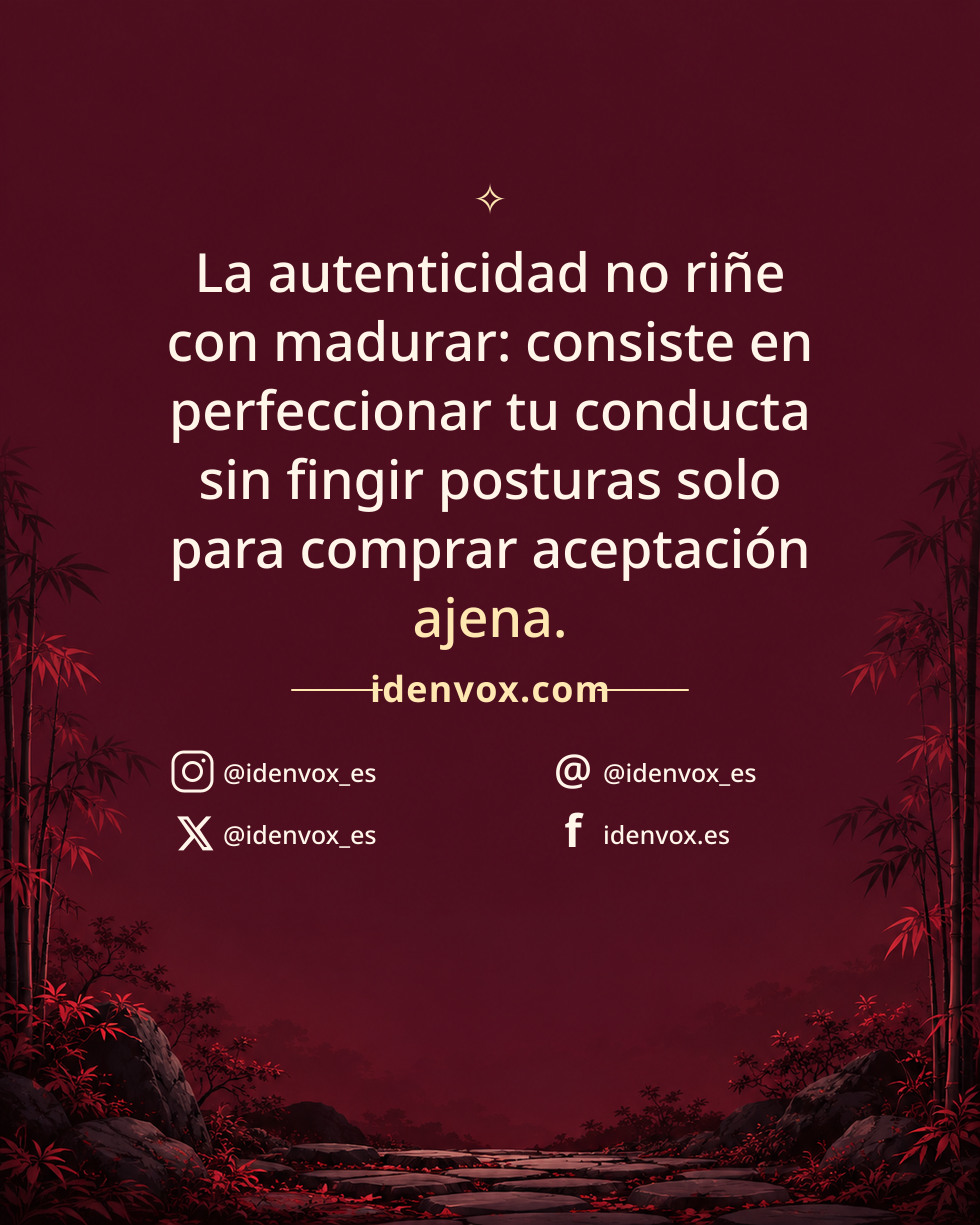 La autenticidad no riñe con madurar: consiste en perfeccionar tu conducta sin fingir posturas solo para comprar aceptación ajena.