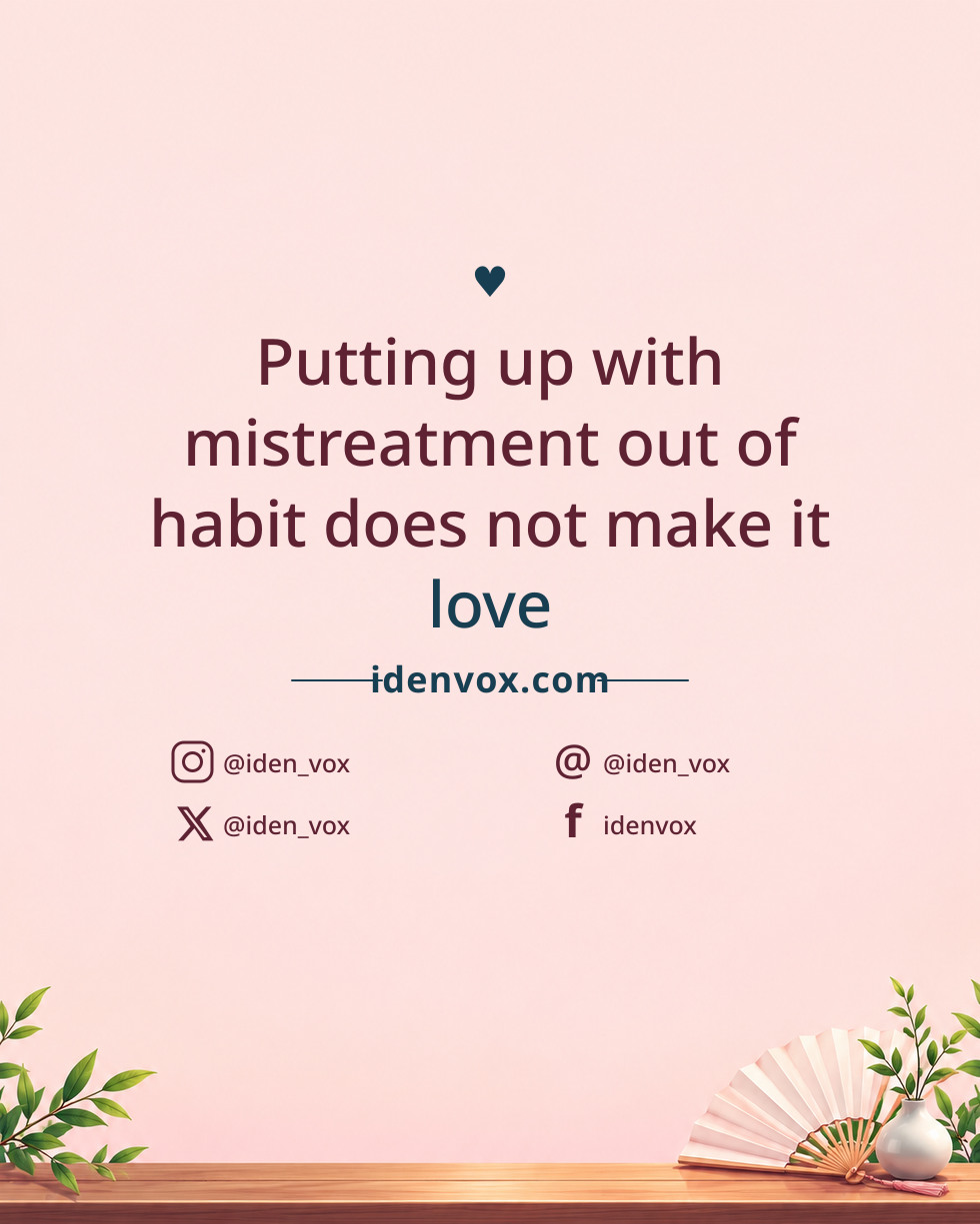 Putting up with mistreatment out of habit does not make it love